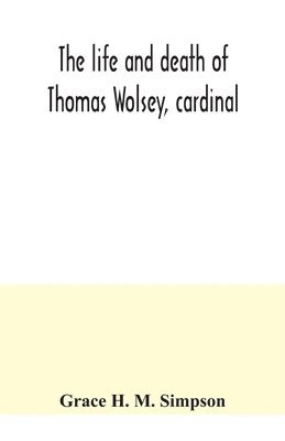 Grace H M Simpson, Grace H. M. Simpson - life and death of Thomas Wolsey, cardinal, Häftad