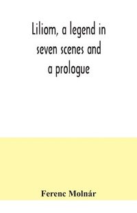 bokomslag Liliom, a legend in seven scenes and a prologue