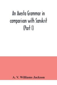 bokomslag An Avesta grammar in comparison with Sanskrit (Part I)