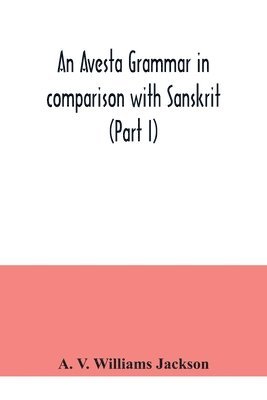 An Avesta grammar in comparison with Sanskrit (Part I) 1