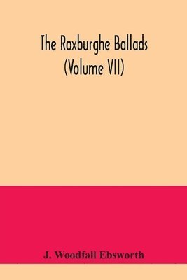 bokomslag The Roxburghe ballads (Volume VII)