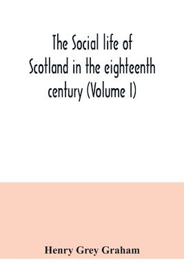 Henry Grey Graham - social life of Scotland in the eighteenth century (Volume I), Häftad