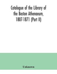 bokomslag Catalogue of the Library of the Boston Athenaeum, 1807-1871 (Part II)