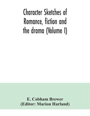 Character sketches of romance, fiction and the drama (Volume I) 1