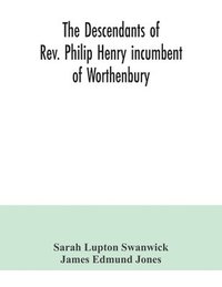 bokomslag The descendants of Rev. Philip Henry incumbent of Worthenbury, in the County of Flint, who was ejected therefrom by the Act of Uniformity in 1662