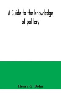 bokomslag A guide to the knowledge of pottery, porcelain, an other objects of vertu