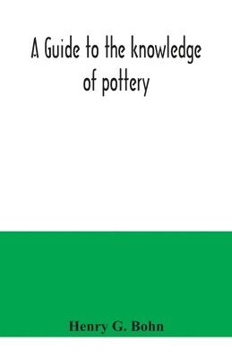 A guide to the knowledge of pottery, porcelain, an other objects of vertu 1