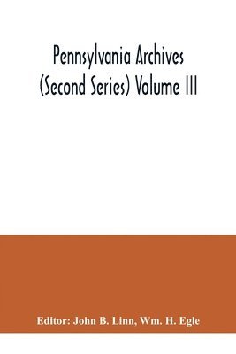 Pennsylvania archives (Second Series) Volume III 1