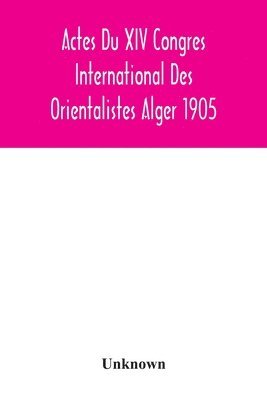 Unknown - Actes Du XIV Congres International Des Orientalistes Alger 1905, Häftad