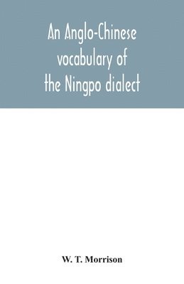 An Anglo-Chinese vocabulary of the Ningpo dialect 1