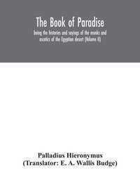 bokomslag Book of Paradise, being the histories and sayings of the monks and ascetics of the Egyptian desert (Volume II)