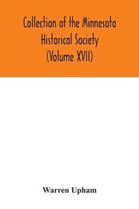 bokomslag Collection of the Minnesota Historical Society (Volume XVII); Minnesota Geographic Names Their origin and Historic Significance