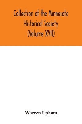 bokomslag Collection of the Minnesota Historical Society (Volume XVII); Minnesota Geographic Names Their origin and Historic Significance