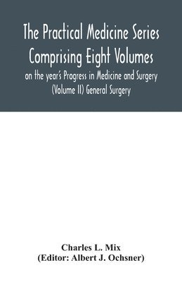 bokomslag The Practical Medicine Series Comprising Eight Volumes on the year's Progress in Medicine and Surgery (Volume II) General Surgery