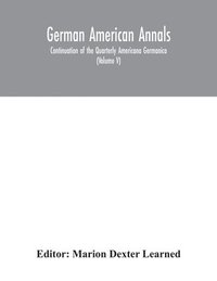 bokomslag German American Annals; Continuation of the Quarterly Americana Germanica; A Monthly Devoted to the Comparative study of the Historical, Literary, Linguistic, Educational and Commercial Relations of