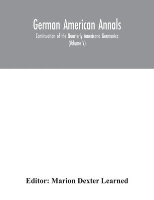 bokomslag German American Annals; Continuation of the Quarterly Americana Germanica; A Monthly Devoted to the Comparative study of the Historical, Literary, Linguistic, Educational and Commercial Relations of