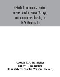 bokomslag Historical documents relating to New Mexico, Nueva Vizcaya, and approaches thereto, to 1773 (Volume II)