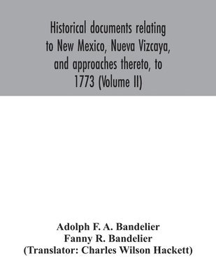 bokomslag Historical documents relating to New Mexico, Nueva Vizcaya, and approaches thereto, to 1773 (Volume II)