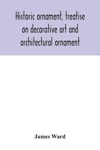bokomslag Historic ornament, treatise on decorative art and architectural ornament