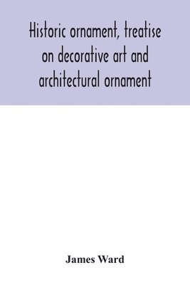 Historic ornament, treatise on decorative art and architectural ornament 1