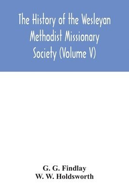 bokomslag The history of the Wesleyan Methodist Missionary Society (Volume V)