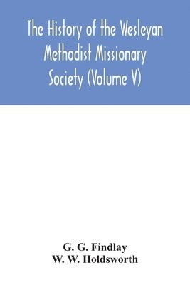 The history of the Wesleyan Methodist Missionary Society (Volume V) 1