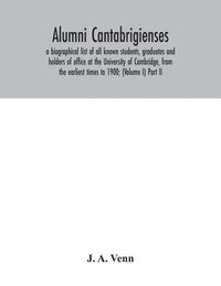 bokomslag Alumni cantabrigienses; a biographical list of all known students, graduates and holders of office at the University of Cambridge, from the earliest times to 1900; (Volume I) Part II