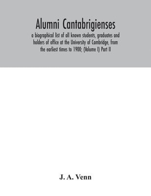 bokomslag Alumni cantabrigienses; a biographical list of all known students, graduates and holders of office at the University of Cambridge, from the earliest times to 1900; (Volume I) Part II