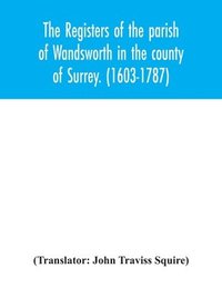 bokomslag The registers of the parish of Wandsworth in the county of Surrey. (1603-1787)