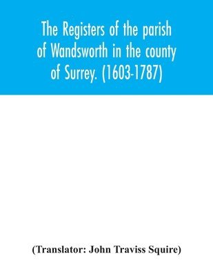 The registers of the parish of Wandsworth in the county of Surrey. (1603-1787) 1