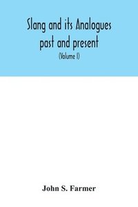 bokomslag Slang and its analogues past and present. A dictionary, historical and comparative of the heterodox speech of all classes of society for more than three hundred years. With synonyms in English, Fre...
