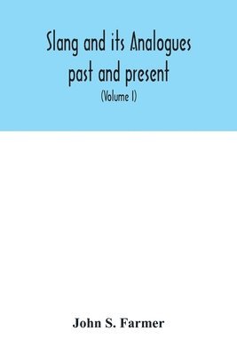 bokomslag Slang and its analogues past and present. A dictionary, historical and comparative of the heterodox speech of all classes of society for more than three hundred years. With synonyms in English,