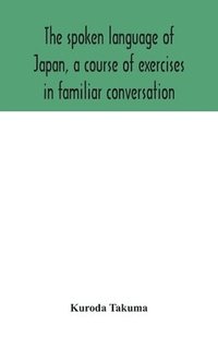 bokomslag spoken language of Japan, a course of exercises in familiar conversation