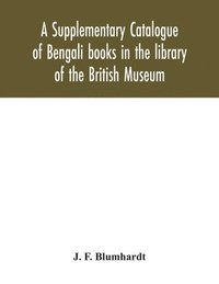 bokomslag A Supplementary Catalogue of Bengali books in the library of the British Museum