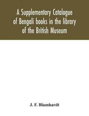 A Supplementary Catalogue of Bengali books in the library of the British Museum 1