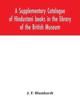 A Supplementary Catalogue of Hindustani books in the library of the British Museum 1