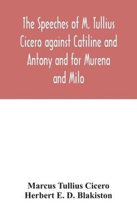 bokomslag The speeches of M. Tullius Cicero against Catiline and Antony and for Murena and Milo