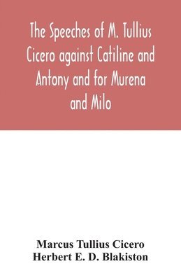 The speeches of M. Tullius Cicero against Catiline and Antony and for Murena and Milo 1