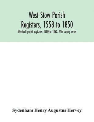 Sydenham Henry Augustus Hervey - West Stow parish registers, 1558 to 1850. Wordwell parish registers, 1580 to 1850. With sundry notes, Häftad