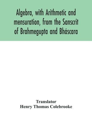 bokomslag Algebra, with Arithmetic and mensuration, from the Sanscrit of Brahmegupta and Bhscara