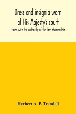 Herbert A P Trendell, Herbert A. P. Trendell - Dress and insignia worn at His Majesty's court, issued with the authority of the lord chamberlain, Häftad