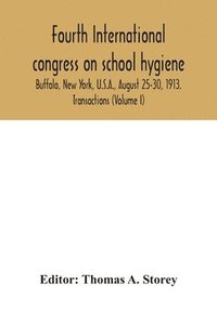 bokomslag Fourth International congress on school hygiene, Buffalo, New York, U.S.A., August 25-30, 1913. Transactions (Volume I)