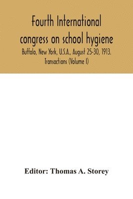 Fourth International congress on school hygiene, Buffalo, New York, U.S.A., August 25-30, 1913. Transactions (Volume I) 1