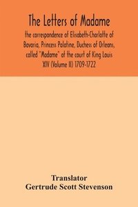 bokomslag letters of Madame, the correspondence of Elisabeth-Charlotte of Bavaria, Princess Palatine, Duchess of Orleans, called "Madame" at the court of King Louis XIV (Volume II) 1709-1722