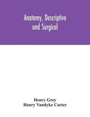 Henry Grey, Henry Vandyke Carter - Anatomy, Descriptive and Surgical, Häftad