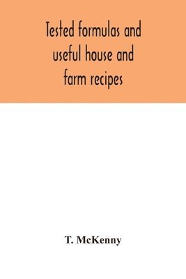 Tested formulas and useful house and farm recipes