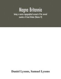 bokomslag Magna Britannia; being a concise topographical account of the several counties of Great Britain (Volume VI)