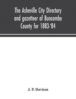 The Asheville city directory and gazetteer of Buncombe County for 1883-'84 1