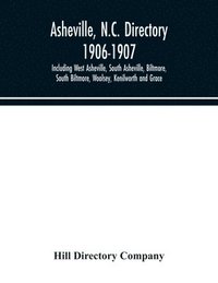 bokomslag Asheville, N.C. directory 1906-1907; Including West Asheville, South Asheville, Biltmore, South Biltmore, Woolsey, Kenilworth and Grace