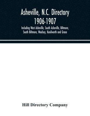 bokomslag Asheville, N.C. directory 1906-1907; Including West Asheville, South Asheville, Biltmore, South Biltmore, Woolsey, Kenilworth and Grace